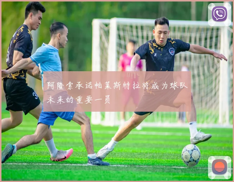 阿隆索承诺帕莱斯特拉将成为球队未来的重要一员